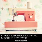 Singer Patchwork Sewing Machine Reviewed – 10 Directions for Use