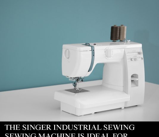 The Singer Industrial Sewing Machine is Ideal for Heavy Fabrics – Our Guide